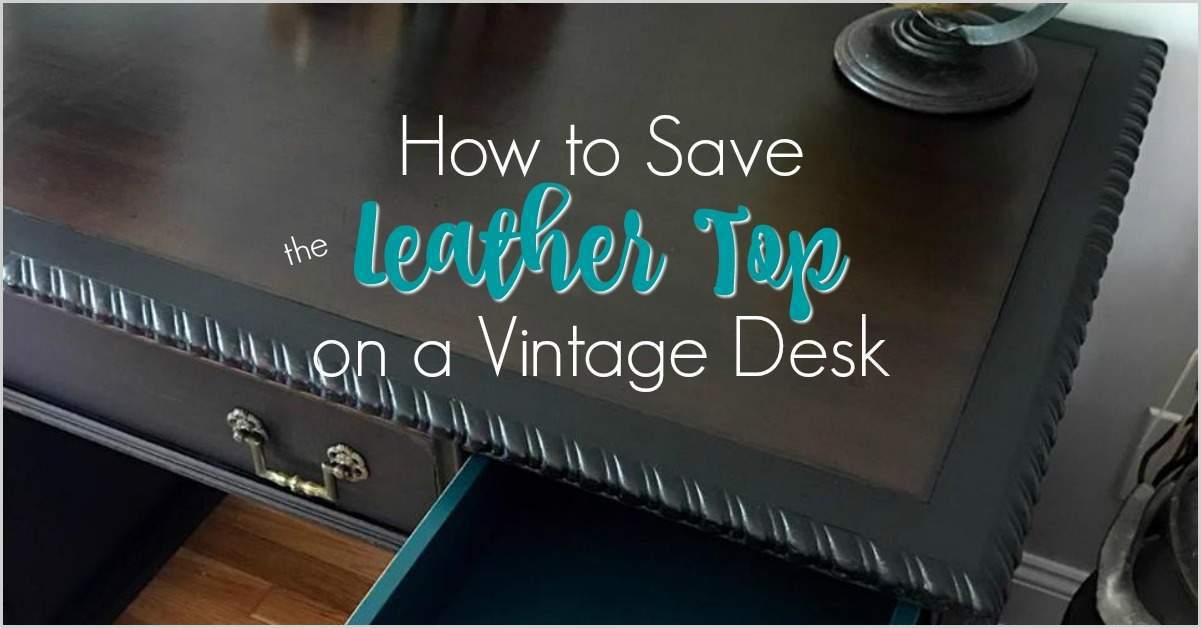 How To Save The Leather Top On A Vintage Desk By Just The Woods