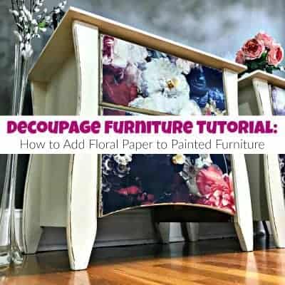 Decoupage Furniture Tutorial: How to Add Floral Paper to Painted Furniture